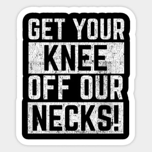 Get Your Knee of Our Necks Sticker